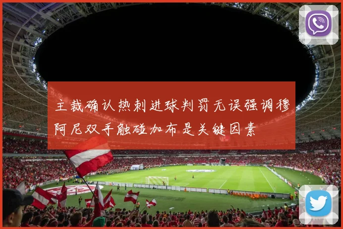 主裁确认热刺进球判罚无误强调穆阿尼双手触碰加布是关键因素