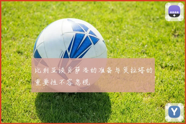 比利亚谈贡萨洛的准备与莫拉塔的重要性不容忽视