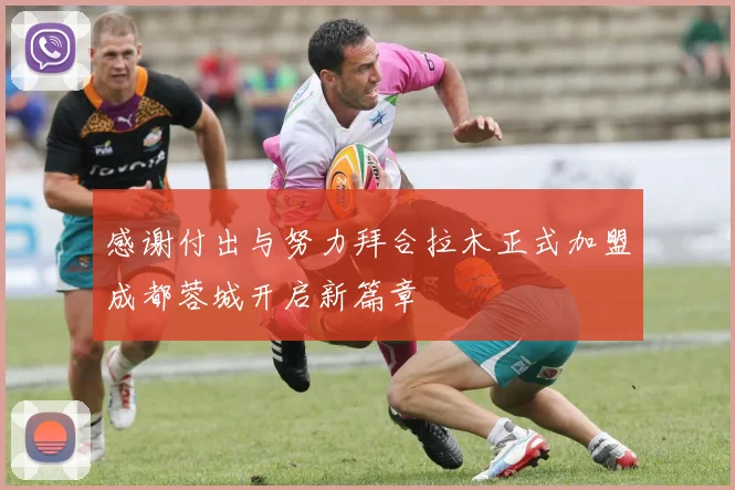 感谢付出与努力拜合拉木正式加盟成都蓉城开启新篇章